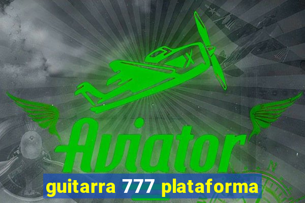 guitarra 777 plataforma